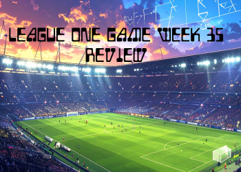 League One Game Week 35 Review